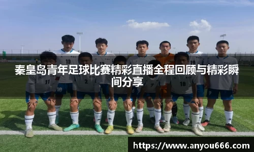 秦皇岛青年足球比赛精彩直播全程回顾与精彩瞬间分享